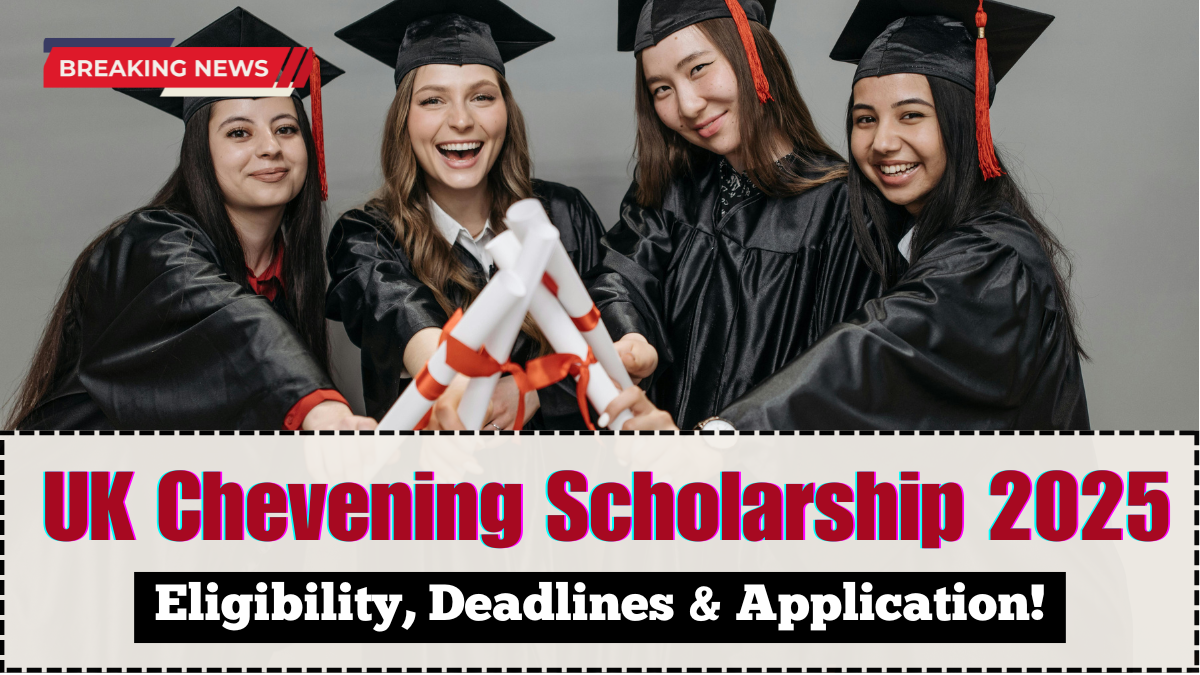 UK Chevening Scholarship 2025 – Eligibility, Deadlines & Application Process