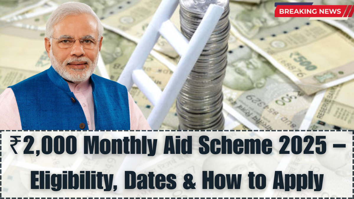 ₹2,000 Monthly Aid Scheme 2025 – Eligibility, Dates & How to Apply